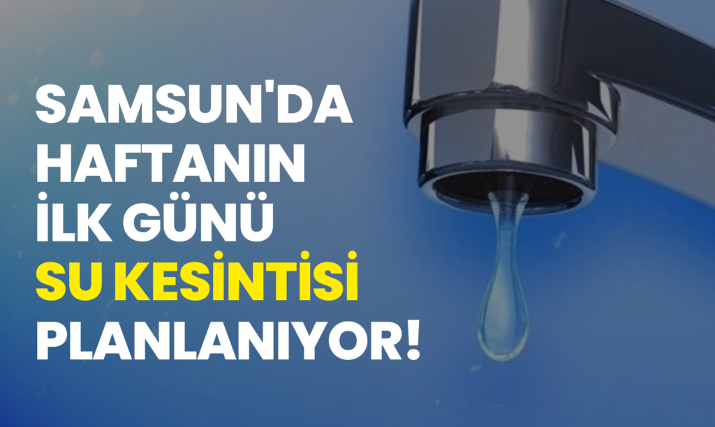Samsun'da Haftanın İlk Günü Su Kesintisi Planlanıyor!