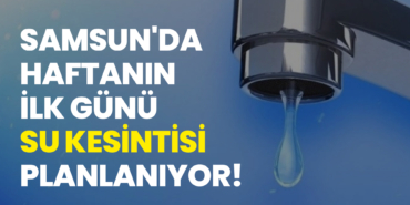 Samsun'da Haftanın İlk Günü Su Kesintisi Planlanıyor!