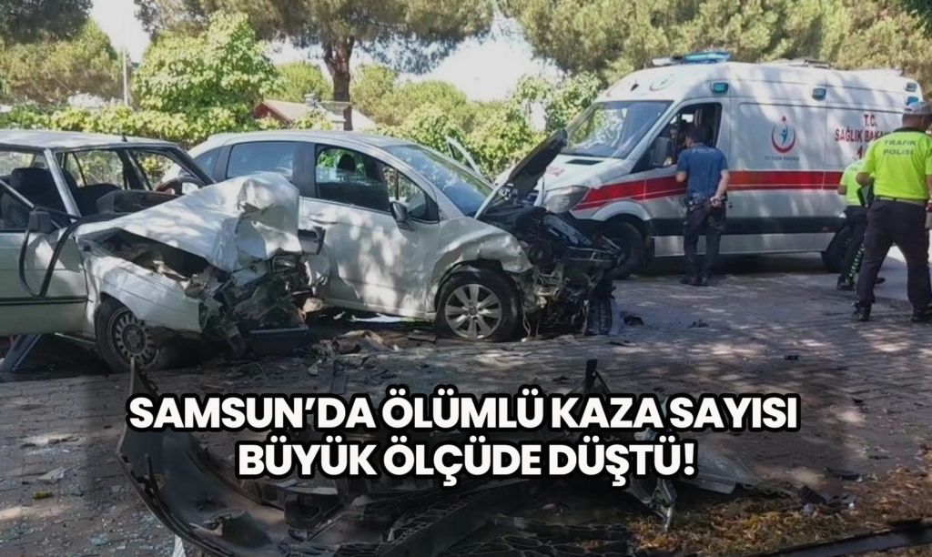 Samsun’da Ölümlü Kaza Sayısı Büyük Ölçüde Düştü!