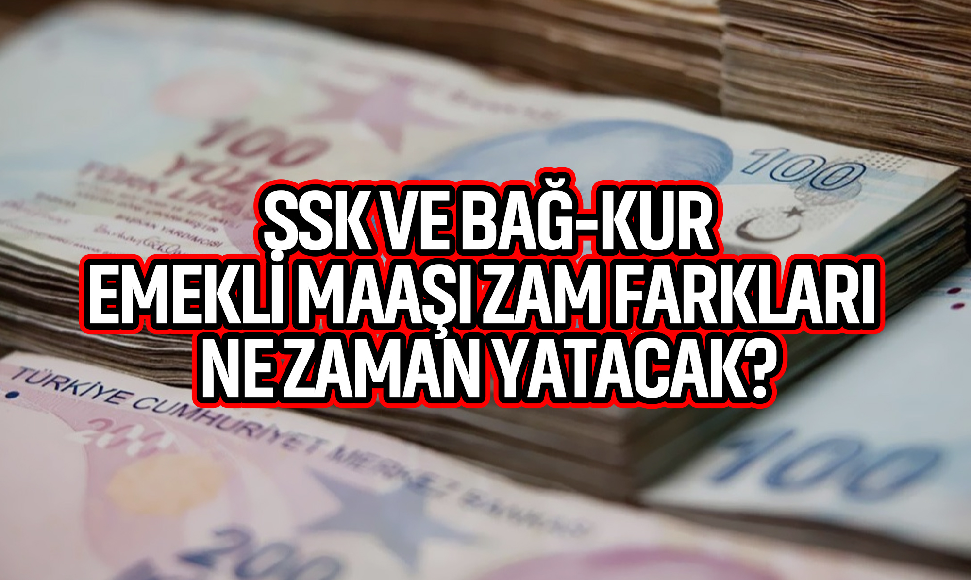 SSK ve Bağ-Kur Emekli Maaşı Zam Farkları Ne Zaman Yatacak?