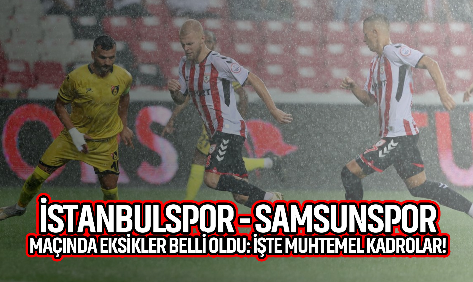 İstanbulspor - Samsunspor Maçında Eksikler Belli Oldu: İşte Muhtemel Kadrolar!