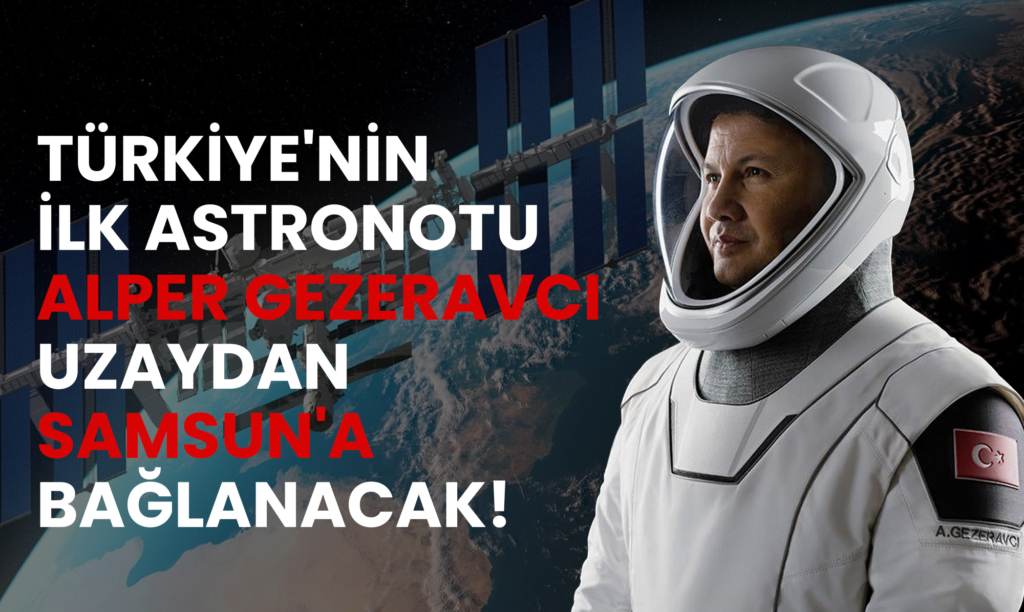 Türkiye'nin İlk Astronotu Alper Gezeravcı, Uzaydan Samsun'a Bağlanacak!