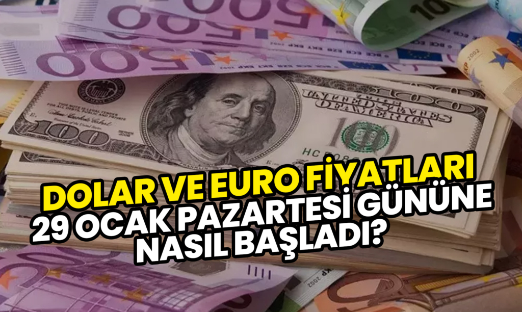 Dolar ve Euro Fiyatları 29 Ocak Pazartesi Gününe Nasıl Başladı?