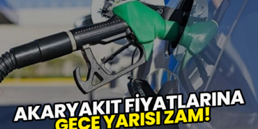 Akaryakıt Fiyatlarına Gece Yarısı Zam!