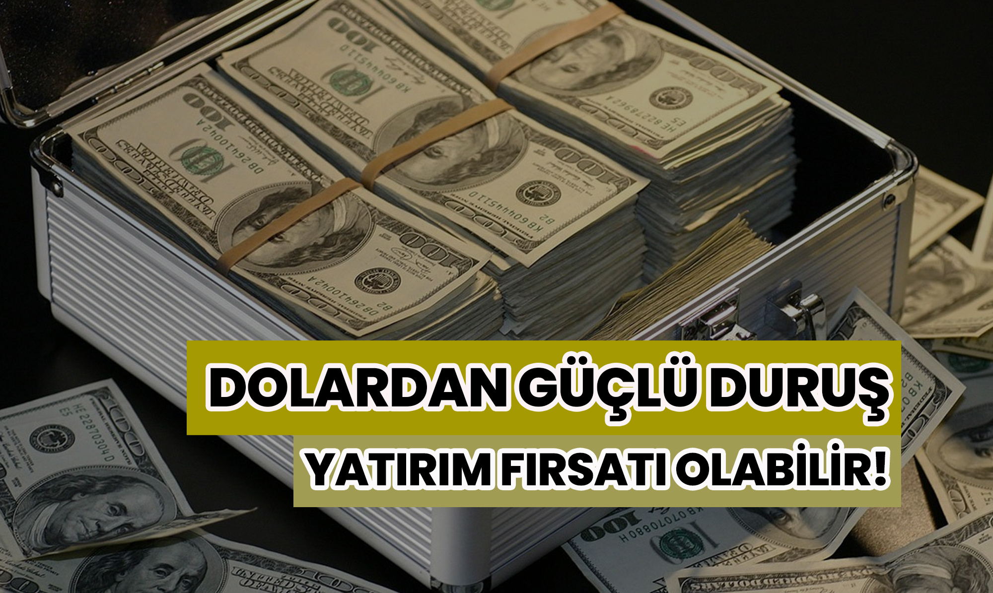 Dolar Güçlü Bir Duruş Sergiliyor, Yatırım Fırsatı Olabilir!