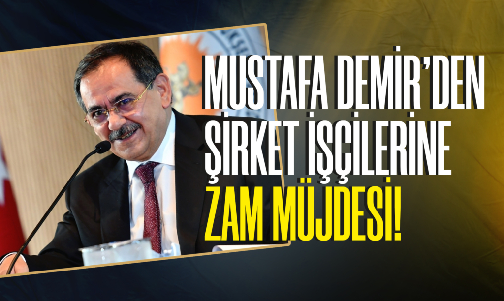 Mustafa Demir’den Şirket İşçilerine Zam Müjdesi!