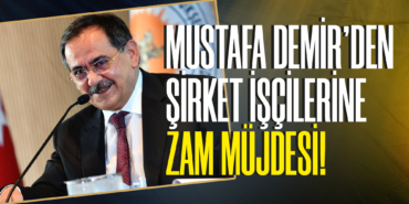 Mustafa Demir’den Şirket İşçilerine Zam Müjdesi!