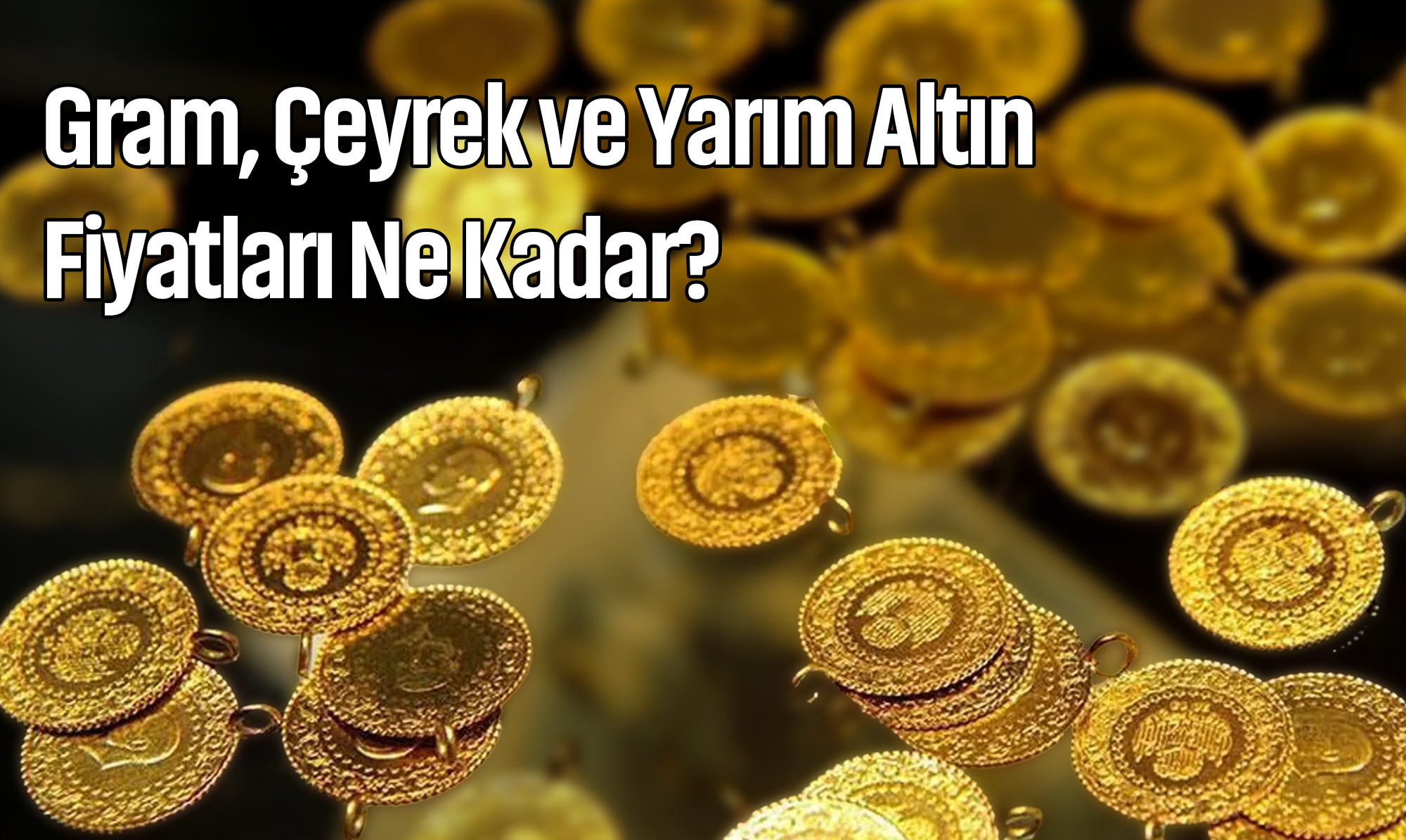 Altın Piyasasında Son Durum: Gram, Çeyrek ve Yarım Altın Fiyatları Ne Kadar?