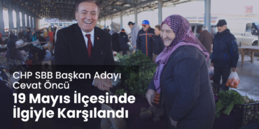 CHP SBB Başkan Adayı Öncü: 19 Mayıs İlçesinde İlgiyle Karşılandı