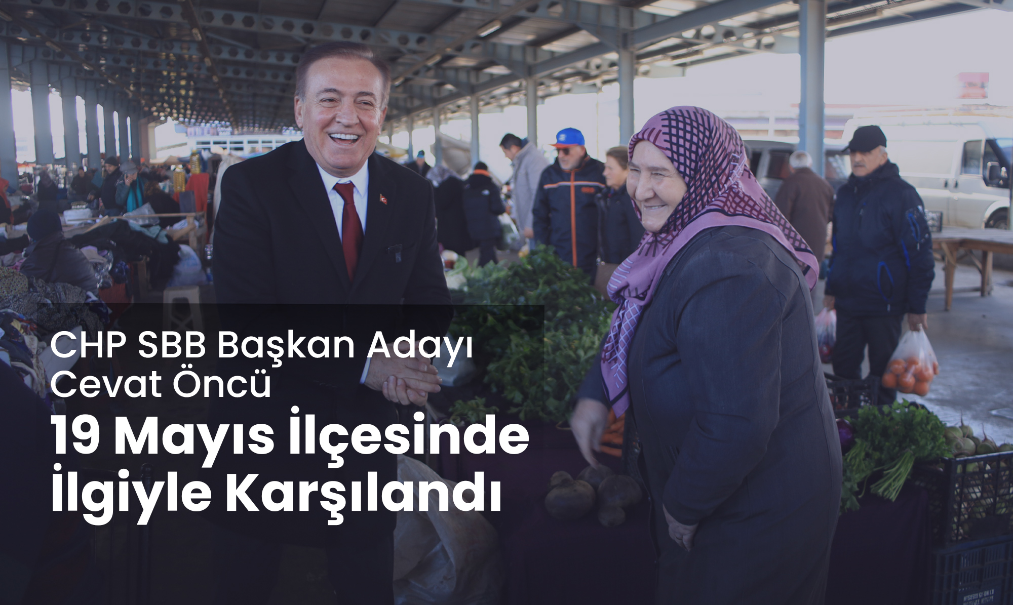 CHP SBB Başkan Adayı Öncü: 19 Mayıs İlçesinde İlgiyle Karşılandı