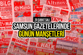 Samsun gazetelerinde 20 şubat 2024: günün manşetleri!