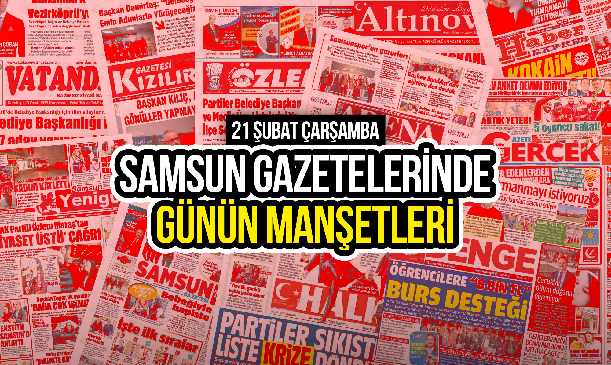 Samsun Gazetelerinde 21 Şubat 2024: Günün Manşetleri!