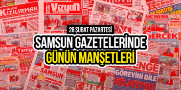 Samsun Gazetelerinde 26 Şubat 2024: Günün Manşetleri!