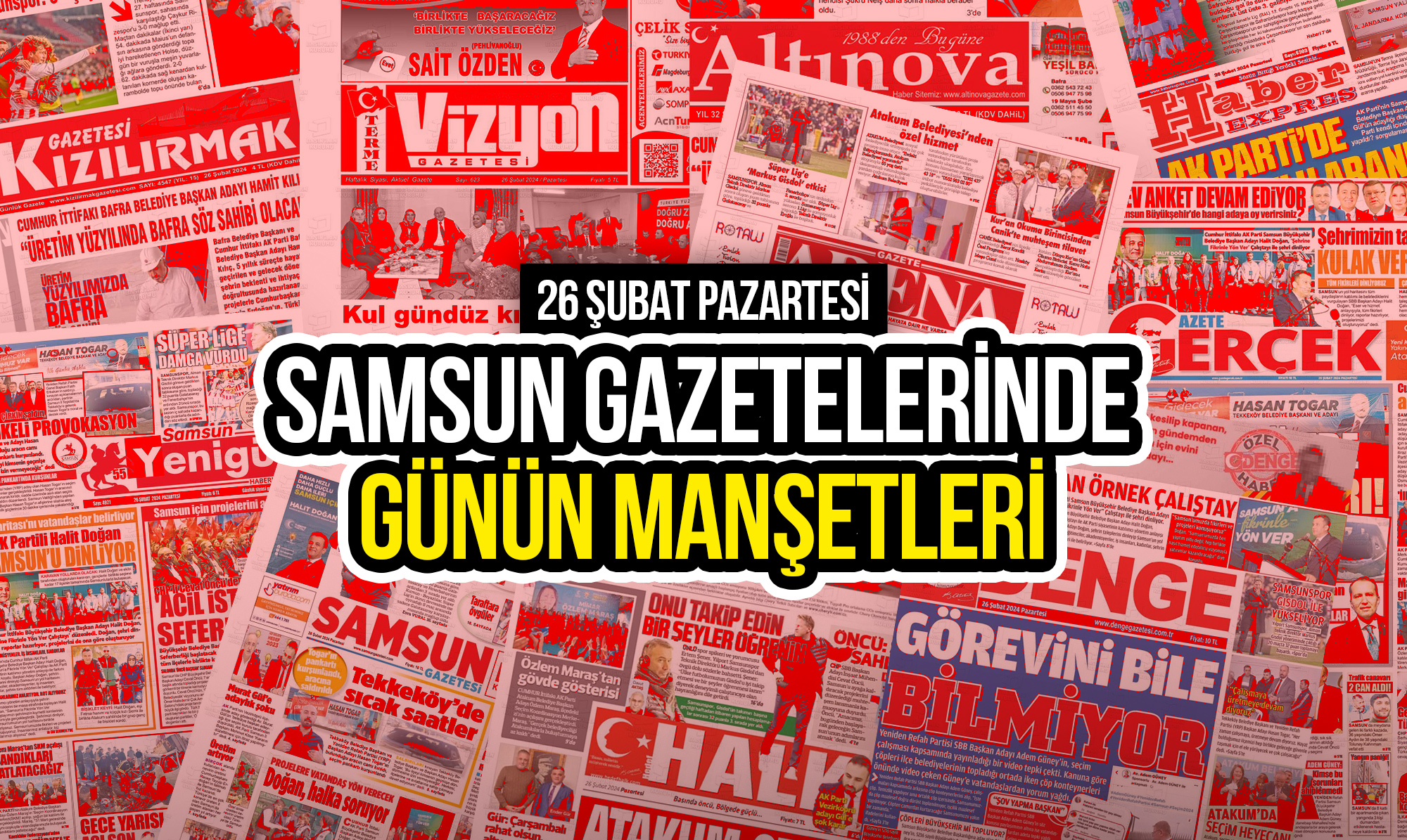 Samsun Gazetelerinde 26 Şubat 2024: Günün Manşetleri!