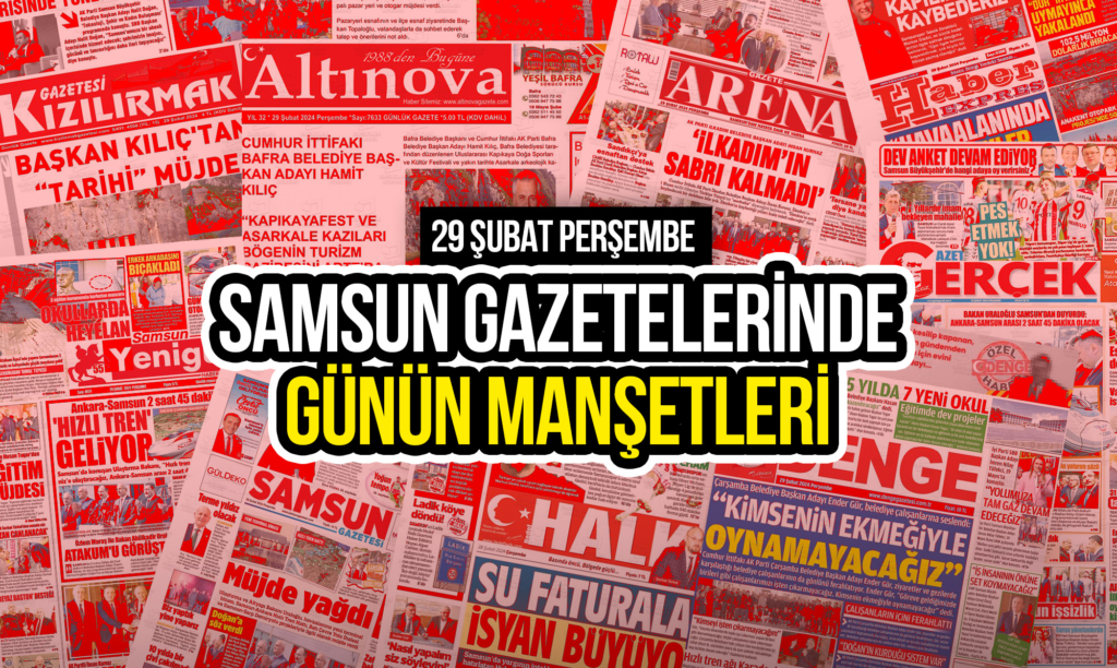 Samsun Gazetelerinde 29 Şubat 2024: Günün Manşetleri!