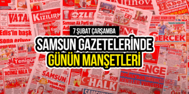 Samsun Gazetelerinde 7 Şubat 2024: Günün Manşetleri!
