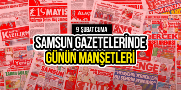 Samsun Gazetelerinde 9 Şubat 2024: Günün Manşetleri!