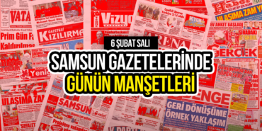 Samsun Gazetelerinde 6 Şubat 2024: Günün Manşetleri