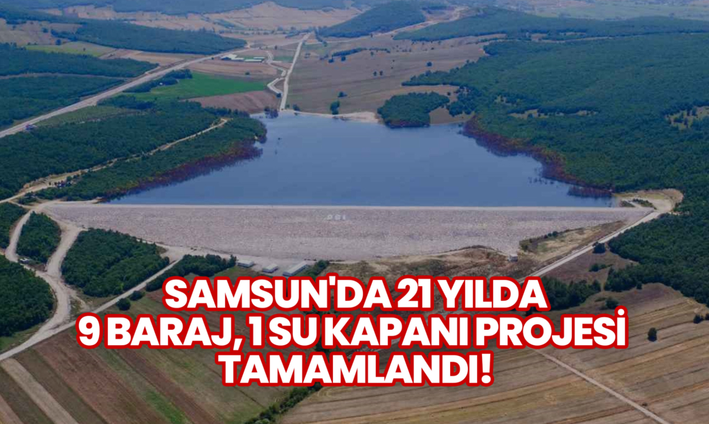 Samsun'da 21 Yılda 9 Baraj, 1 Su Kapanı Projesi Tamamlandı!