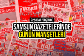 Samsun gazetelerinde 22 şubat 2024: günün manşetleri!