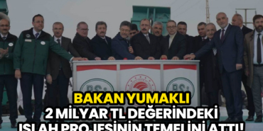 Bakan Yumaklı, 2 Milyar TL Değerindeki Islah Projesinin Temelini Attı!