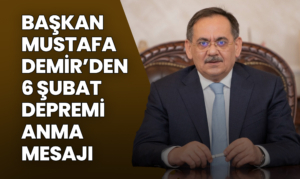 Başkan Mustafa Demir’den 6 Şubat Depremi Anma Mesajı