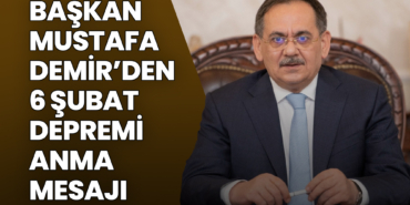 Başkan Mustafa Demir’den 6 Şubat Depremi Anma Mesajı