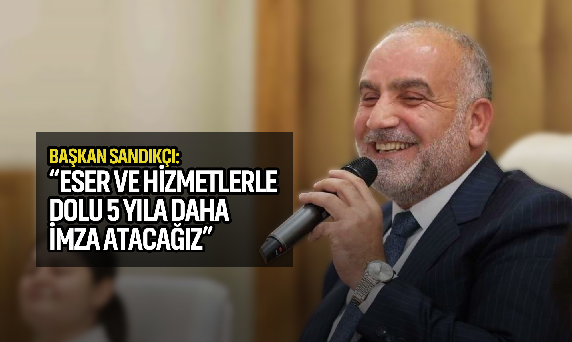 Başkan Sandıkçı: Eser ve Hizmetlerle Dolu 5 Yıla Daha İmza Atacağız