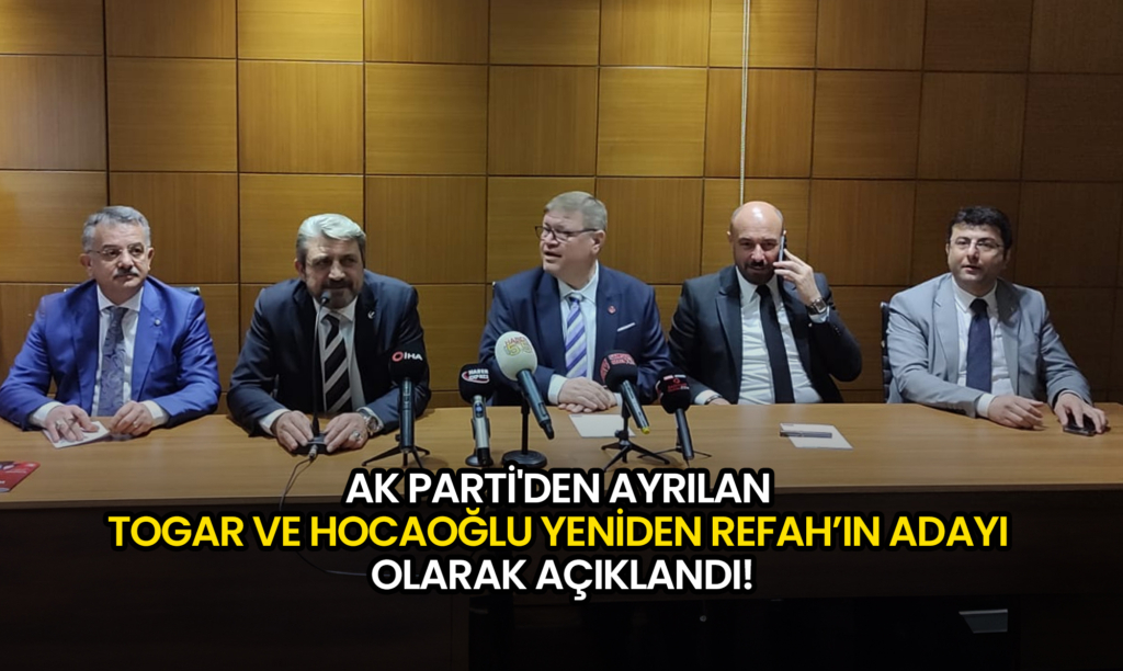 AK Parti'den Ayrılan Togar ve Hocaoğlu Yeniden Refah’ın Adayı Olarak Açıklandı!