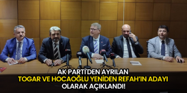 AK Parti'den Ayrılan Togar ve Hocaoğlu Yeniden Refah’ın Adayı Olarak Açıklandı!