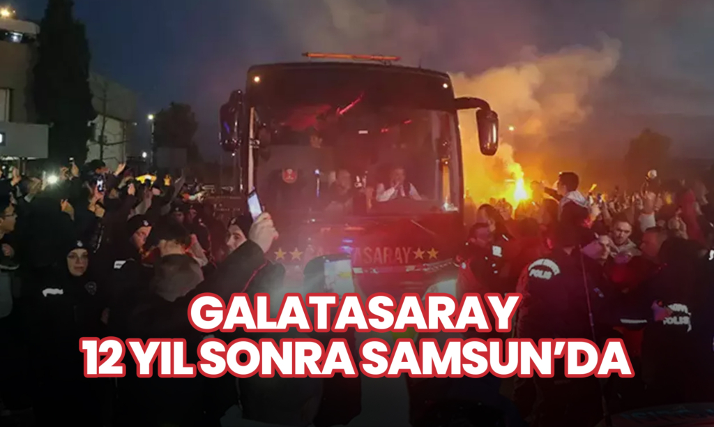 Galatasaray 12 Yıl Aradan Sonra Yeniden Samsun’da