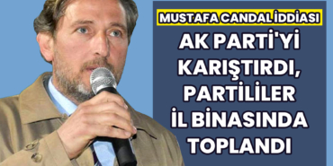 Mustafa candal i̇ddiası ak parti'yi karıştırdı, partililer i̇l binasında toplandı