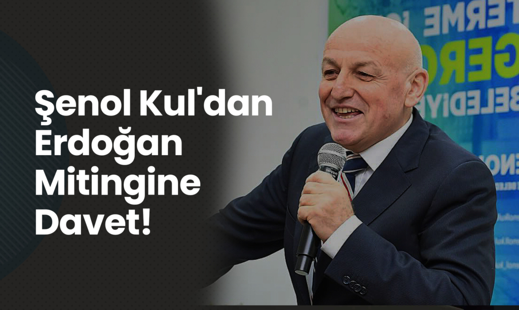 Şenol Kul'dan Erdoğan Mitingine Davet!