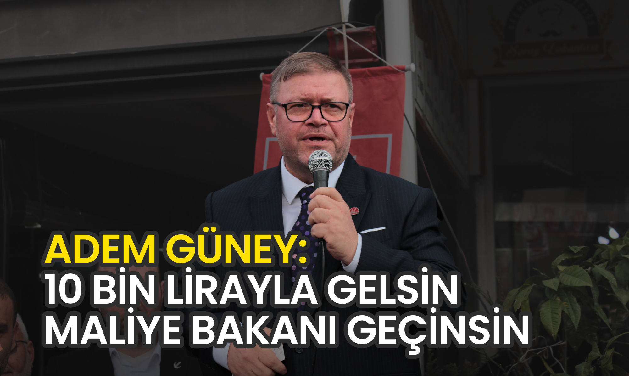 Güney: 10 Bin Lirayla Gelsin Maliye Bakanı Geçinsin