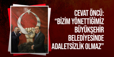 Öncü: Bizim Yönettiğimiz Büyükşehir Belediyesinde Adaletsizlik Olmaz