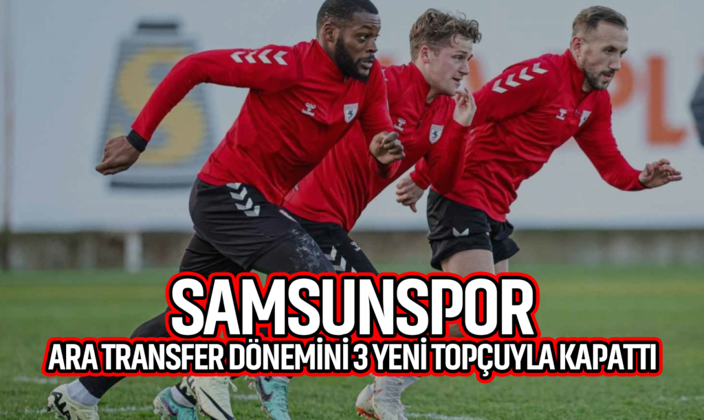 Samsunspor Ara Transfer Dönemini 3 Yeni Topçuyla Kapattı