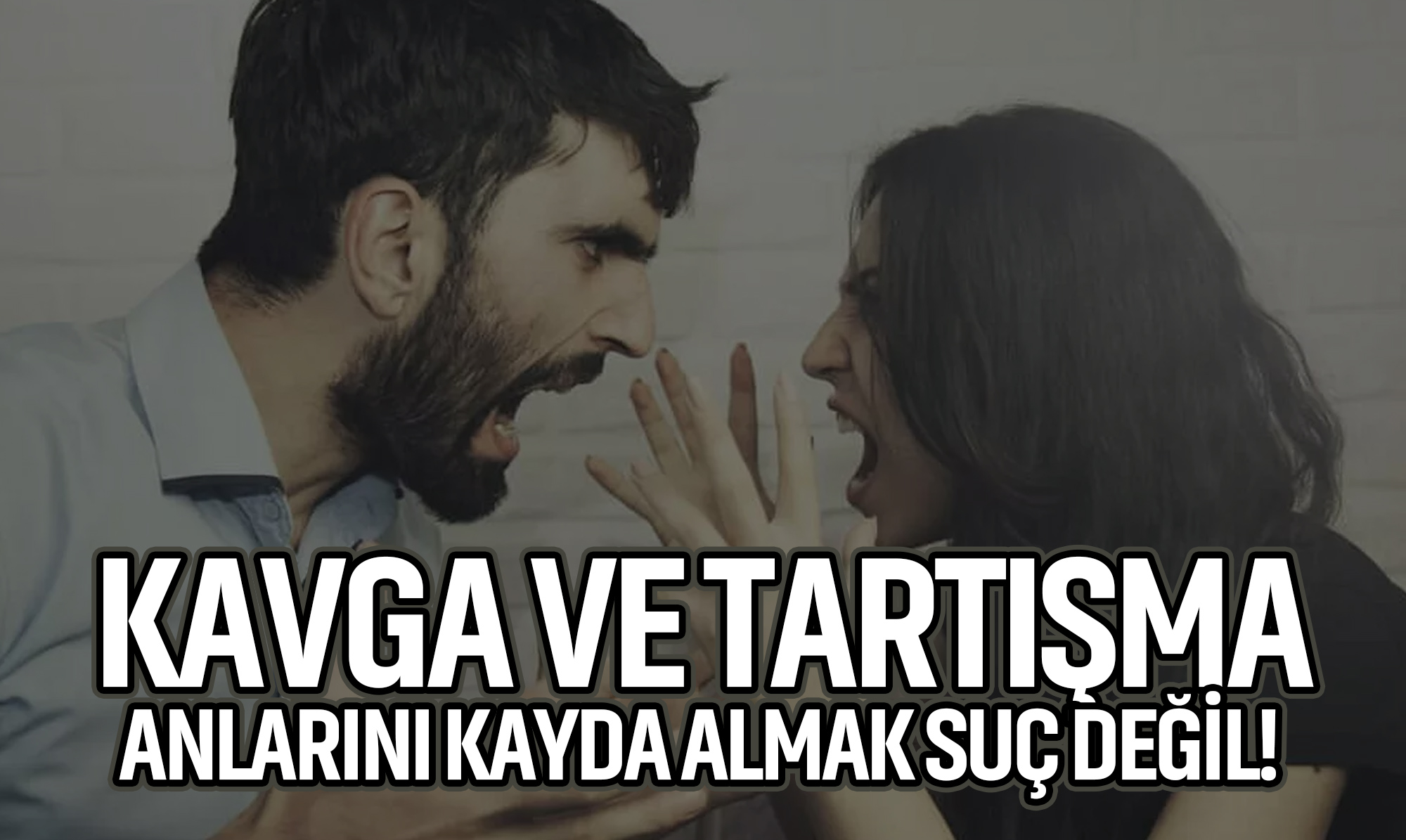 Kavga ve Tartışma Anlarını Kayda Almak Suç Değil!