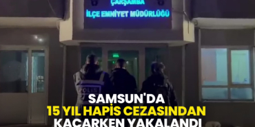 Samsun'da 15 Yıl Hapis Cezasından Kaçarken Yakalandı