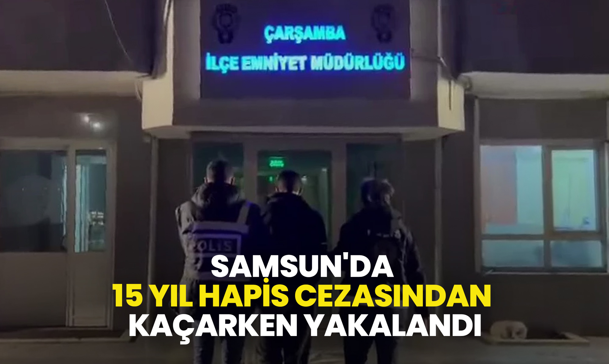 Samsun'da 15 Yıl Hapis Cezasından Kaçarken Yakalandı