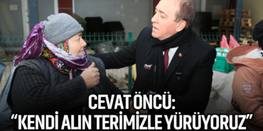 Cevat Öncü: Kendi Alın Terimizle Yürüyoruz
