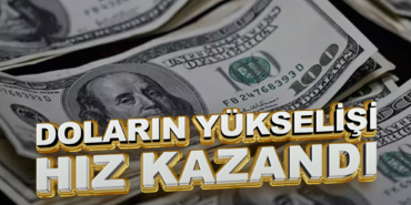 Doların Yükselişi Hız Kazandı