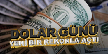 Dolar Günü Yeni Bir Rekorla Açtı!
