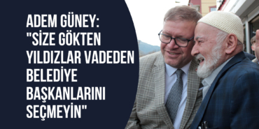 Güney: Size Gökten Yıldızlar Vadeden Belediye Başkanlarını Seçmeyin