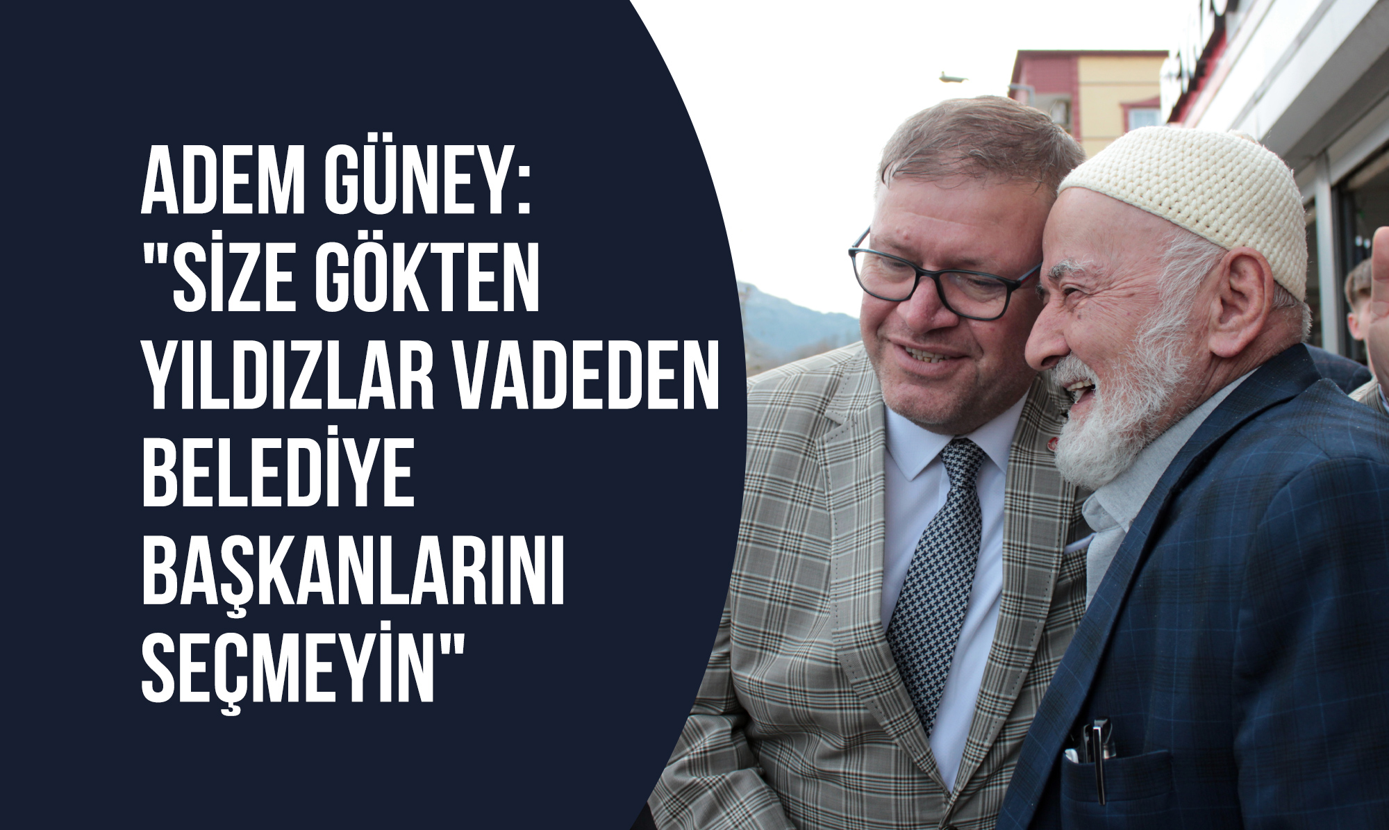 Güney: Size Gökten Yıldızlar Vadeden Belediye Başkanlarını Seçmeyin