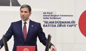 AK Parti Genel Başkan Yardımcısı Sırakaya: İslam Düşmanlığı Batı’da Zirve Yaptı