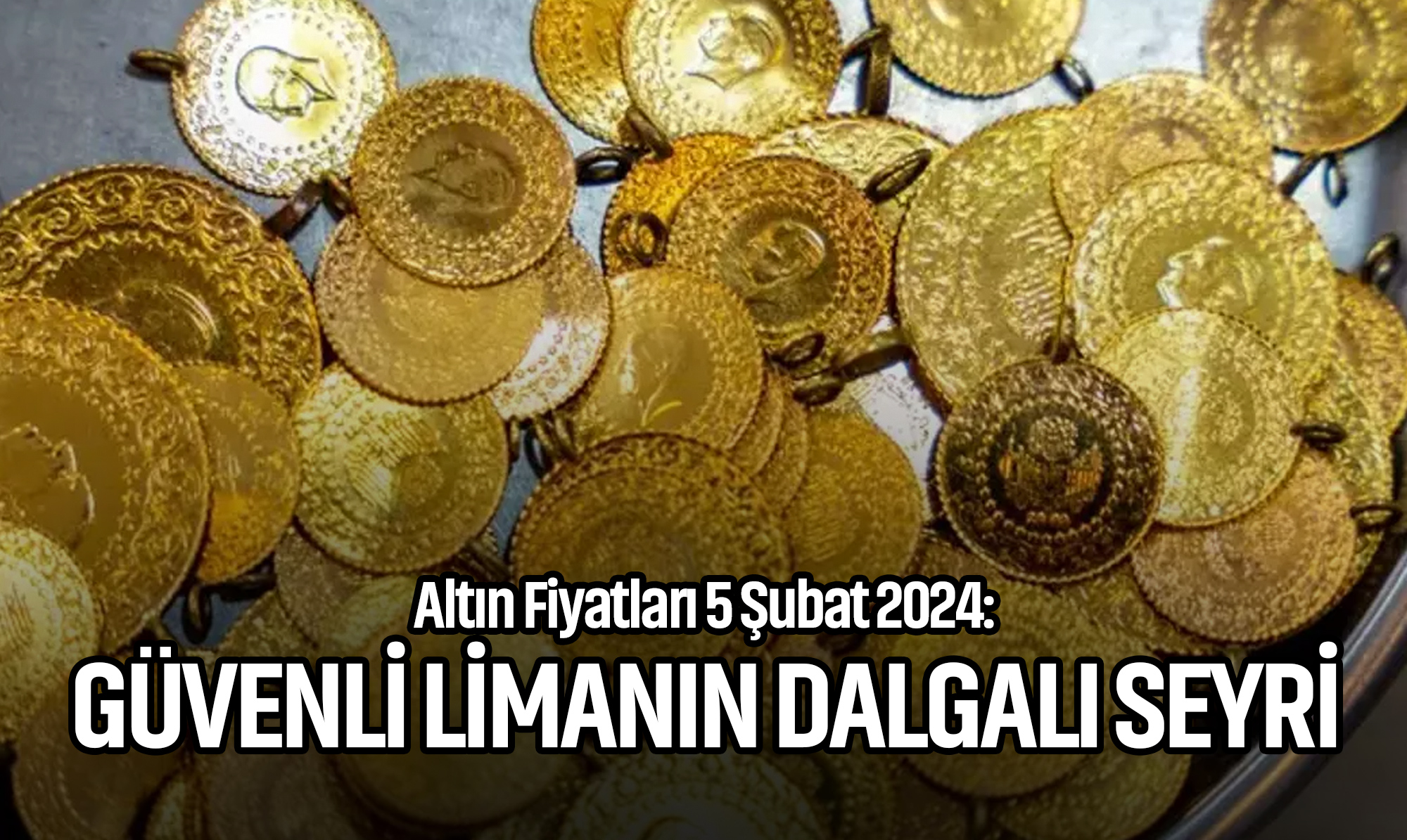 Altın Fiyatları 5 Şubat 2024: Güvenli Limanın Dalgalı Seyri