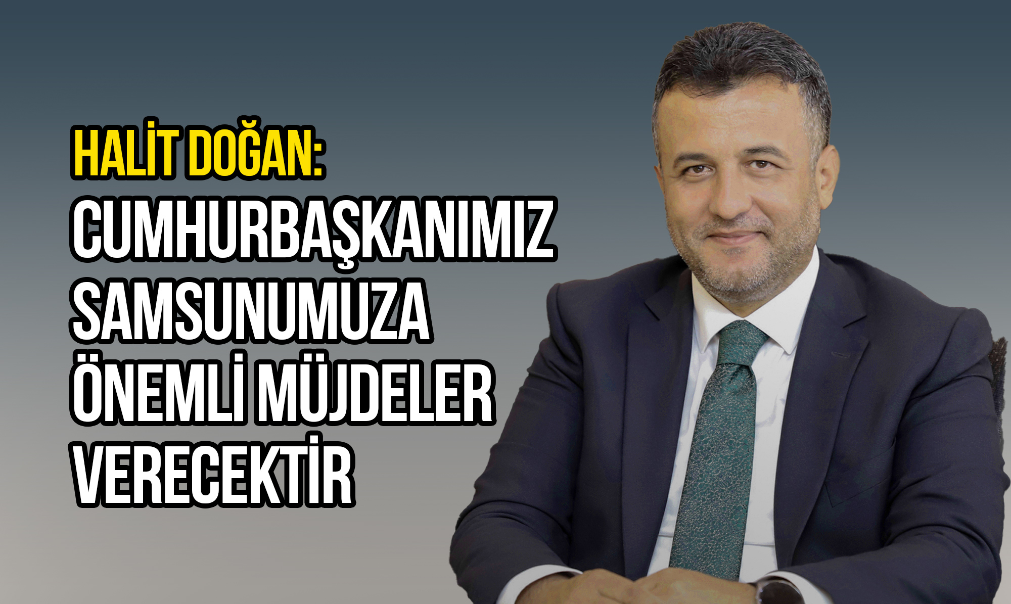 Doğan: Cumhurbaşkanımız Samsunumuza Önemli Müjdeler Verecektir