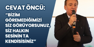 Öncü: Bizim Göremediğimizi Siz Görüyorsunuz, Siz Halkın Sesinin Ta Kendisisiniz