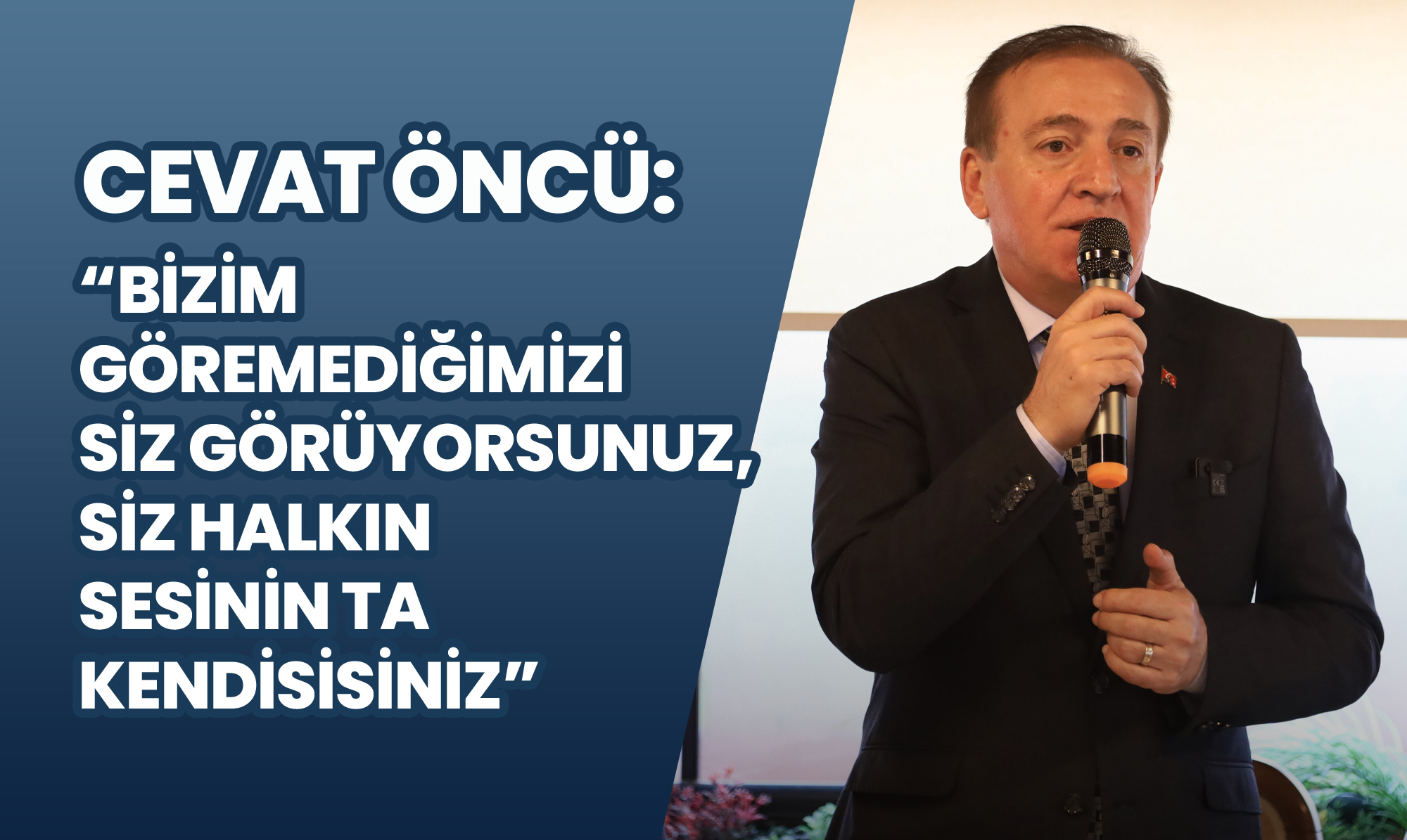 Öncü: Bizim Göremediğimizi Siz Görüyorsunuz, Siz Halkın Sesinin Ta Kendisisiniz