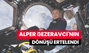 Türkiye'nin İlk Astronotu Alper Gezeravcı'nın Dönüşü Ertelendi
